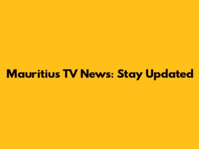 Mauritius TV News: Stay Updated