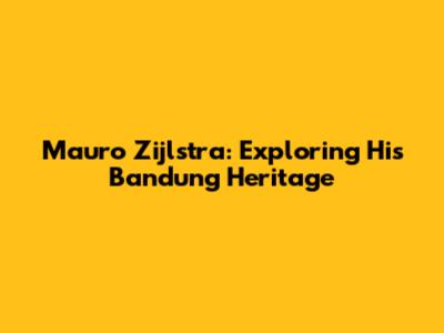 Mauro Zijlstra: Exploring His Bandung Heritage