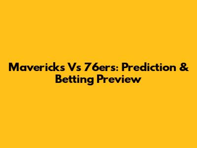 Mavericks Vs 76ers: Prediction & Betting Preview