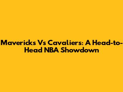 Mavericks Vs Cavaliers: A Head-to-Head NBA Showdown