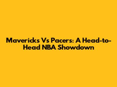 Mavericks Vs Pacers: A Head-to-Head NBA Showdown