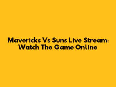 Mavericks Vs Suns Live Stream: Watch The Game Online