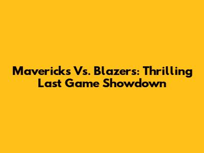 Mavericks Vs. Blazers: Thrilling Last Game Showdown