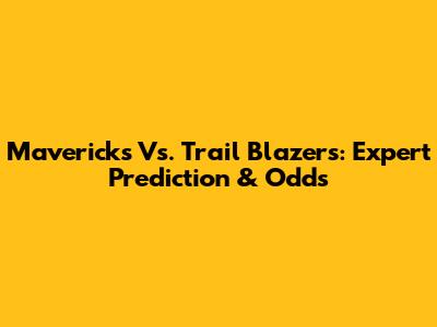 Mavericks Vs. Trail Blazers: Expert Prediction & Odds