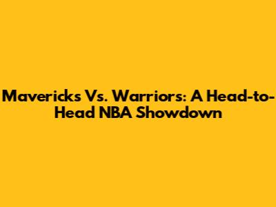 Mavericks Vs. Warriors: A Head-to-Head NBA Showdown