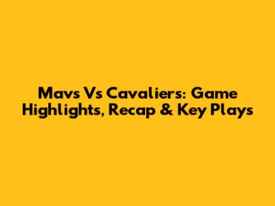Mavs Vs Cavaliers: Game Highlights, Recap & Key Plays