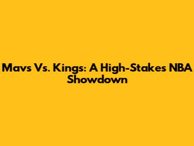 Mavs Vs. Kings: A High-Stakes NBA Showdown