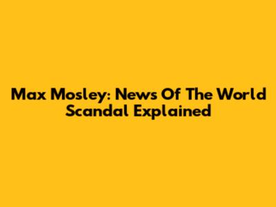 Max Mosley: News Of The World Scandal Explained