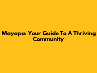 Mayapa: Your Guide To A Thriving Community