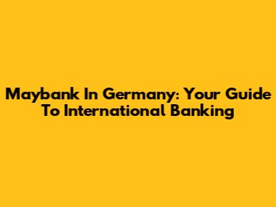 Maybank In Germany: Your Guide To International Banking