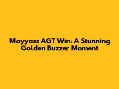 Mayyas's AGT Win: A Stunning Golden Buzzer Moment