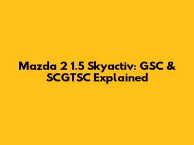 Mazda 2 1.5 Skyactiv: GSC & SCGTSC Explained