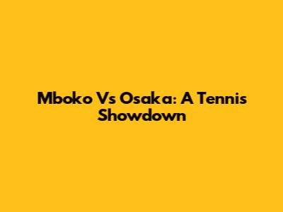 Mboko Vs Osaka: A Tennis Showdown