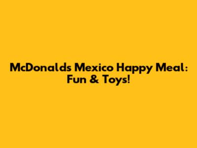 McDonald's Mexico Happy Meal: Fun & Toys!