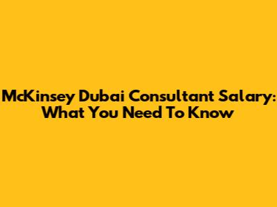McKinsey Dubai Consultant Salary: What You Need To Know