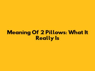 Meaning Of '2 Pillows': What It Really Is