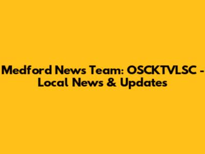 Medford News Team: OSCKTVLSC - Local News & Updates