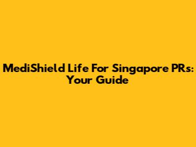 MediShield Life For Singapore PRs: Your Guide
