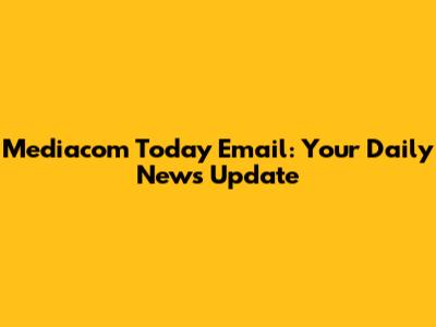 Mediacom Today Email: Your Daily News Update