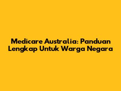Medicare Australia: Panduan Lengkap Untuk Warga Negara