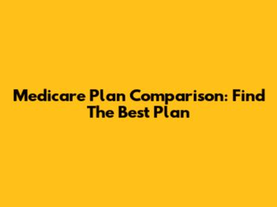 Medicare Plan Comparison: Find The Best Plan