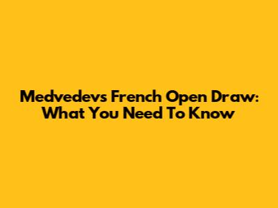 Medvedev's French Open Draw: What You Need To Know