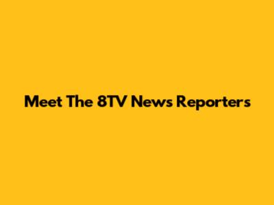 Meet The 8TV News Reporters