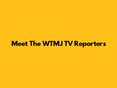 Meet The WTMJ TV Reporters