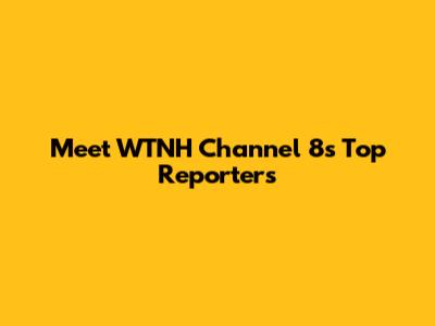 Meet WTNH Channel 8's Top Reporters
