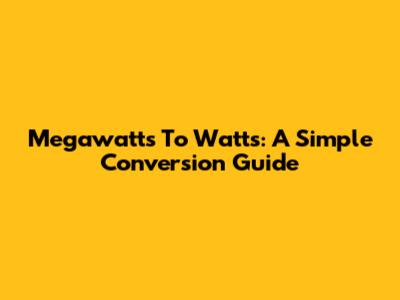 Megawatts To Watts: A Simple Conversion Guide