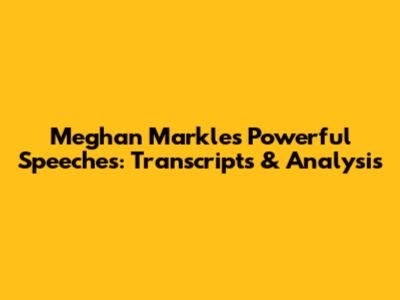 Meghan Markle's Powerful Speeches: Transcripts & Analysis