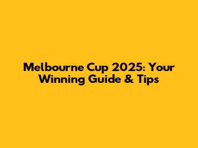 Melbourne Cup 2025: Your Winning Guide & Tips