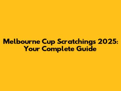Melbourne Cup Scratchings 2025: Your Complete Guide