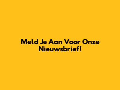 Meld Je Aan Voor Onze Nieuwsbrief!