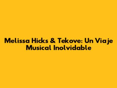 Melissa Hicks & Tekove: Un Viaje Musical Inolvidable
