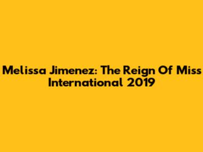 Melissa Jimenez: The Reign Of Miss International 2019