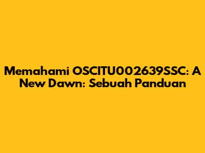 Memahami 'OSCITU002639SSC: A New Dawn': Sebuah Panduan
