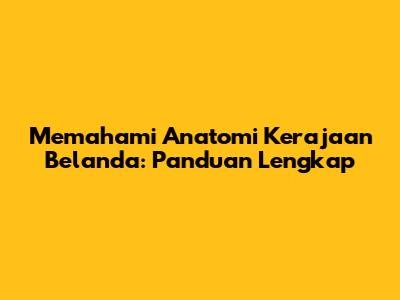 Memahami Anatomi Kerajaan Belanda: Panduan Lengkap
