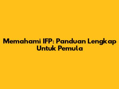 Memahami IFP: Panduan Lengkap Untuk Pemula