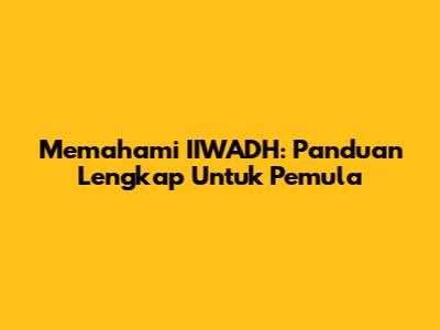 Memahami IIWADH: Panduan Lengkap Untuk Pemula
