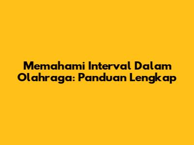 Memahami Interval Dalam Olahraga: Panduan Lengkap