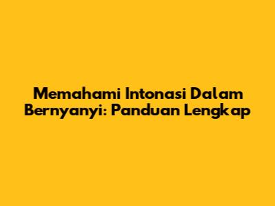 Memahami Intonasi Dalam Bernyanyi: Panduan Lengkap