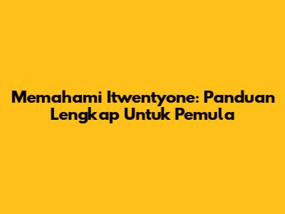 Memahami Itwentyone: Panduan Lengkap Untuk Pemula