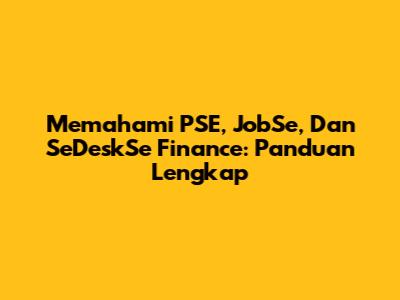 Memahami PSE, JobSe, Dan SeDeskSe Finance: Panduan Lengkap