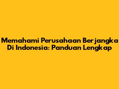 Memahami Perusahaan Berjangka Di Indonesia: Panduan Lengkap