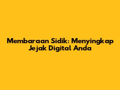 Membaraan Sidik: Menyingkap Jejak Digital Anda