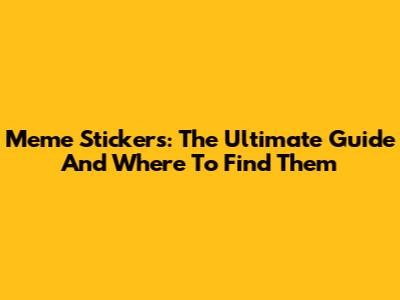 Meme Stickers: The Ultimate Guide And Where To Find Them