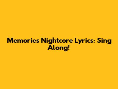 Memories Nightcore Lyrics: Sing Along!
