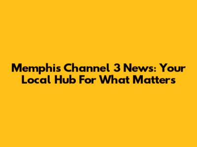 Memphis Channel 3 News: Your Local Hub For What Matters