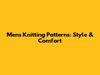 Men's Knitting Patterns: Style & Comfort